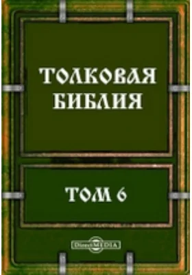 Толковая Библия: духовно-просветительское издание. Том 6