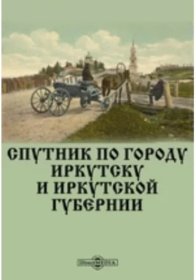 Спутник по городу Иркутску и Иркутской губернии