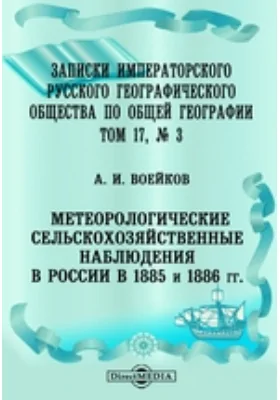 Записки Императорского русского географического общества по общей географии., № 3. Метеорологические сельскохозяйственные наблюдения в России в 1885 и 1886 гг