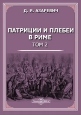 Патриции и плебеи в Риме: научная литература. Том 2