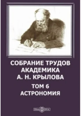 Собрание трудов академика А. Н. Крылова. Том 6. Астрономия