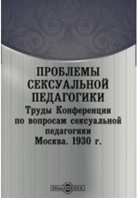 Проблемы сексуальной педагогики: Труды Конференции по вопросам сексуальной педагогики. Москва. 1930 г