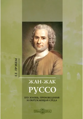 Ж.-Ж. Руссо. Его жизнь, произведения и окружающая среда