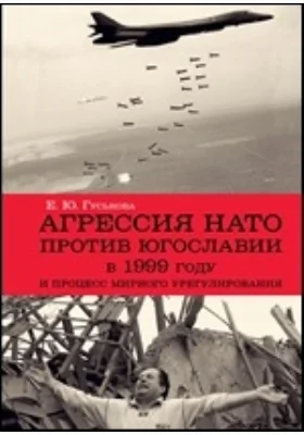 Агрессия НАТО 1999 года против Югославии и процесс мирного урегулирования: монография