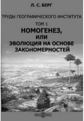 Труды Географического Института. Том 1. Номогенез, или Эволюция на основе закономерностей