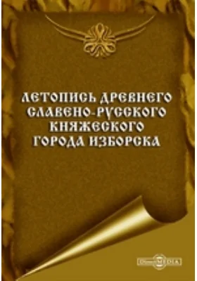 Летопись древнего славено-русского княжеского города Изборска