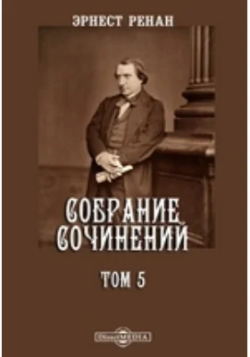 Собрание сочинений Эрнеста Ренана: публицистика. В 12 т. Том 5