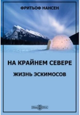 На Крайнем Севере: жизнь эскимосов: научно-популярное издание