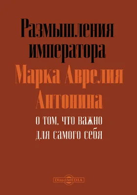 Размышления императора Марка Аврелия Антонина о том, что важно для самого себя: исторические хроники: художественная литература