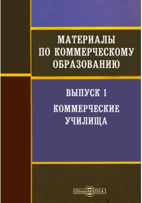 Материалы по коммерческому образованию: историко-документальная литература. Выпуск 1. Коммерческие училища