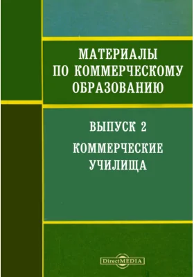 Материалы по коммерческому образованию: историко-документальная литература. Выпуск 2. Коммерческие училища