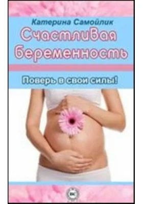 Счастливая беременность. Поверь в свои силы!