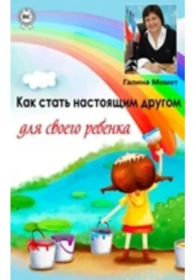 Как стать настоящим другом для своего ребенка: научно-популярное издание