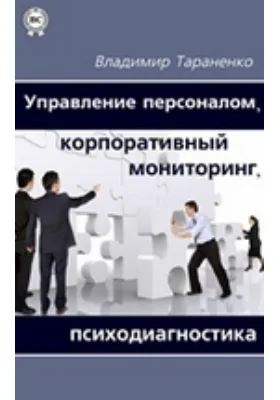 Управление персоналом, корпоративный мониторинг, психодиагностика: научно-популярное издание