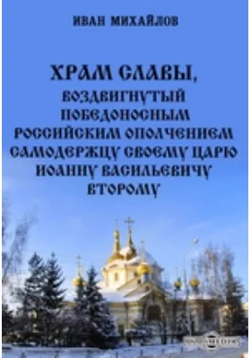 Храм славы, воздвигнутый победоносным российским ополчением самодержцу своему царю Иоанну Васильевичу Второму