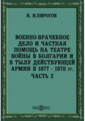 Военно-врачебное дело. Частная помощь на театре войны в Болгарии и в тылу действующей армии в 1877-1878 гг