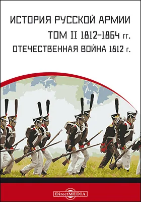 История русской армии: монография. Том 2. 1812-1864 гг.: Отечественная война 1812 г