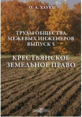 Труды Общества межевых инженеров: практическое пособие. Выпуск 5. Крестьянское земельное право