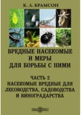 Вредные насекомые и меры для борьбы с ними: руководство: практическое руководство, Ч. 2. Насекомые вредные для лесоводства, садоводства и виноградарства