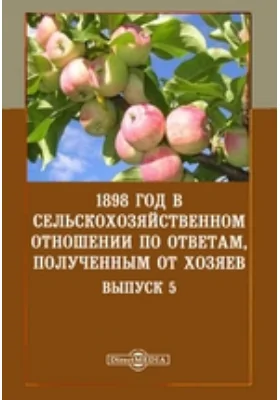 1898 год в сельскохозяйственном отношении по ответам, полученным от хозяев: научная литература. Выпуск 5