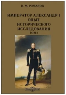 Император Александр I. Опыт исторического исследования: документально-художественная литература. Том 2