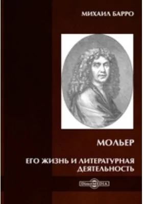 Мольер. Его жизнь и литературная деятельность: документально-художественная литература