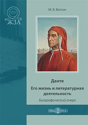 Данте. Его жизнь и литературная деятельность: биографический очерк: документально-художественная литература