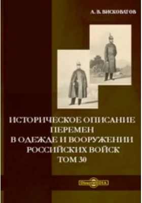 Историческое описание перемен в одежде и вооружении российских войск. Том 30