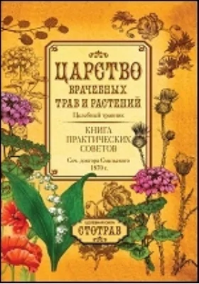 Царство врачебных трав и растений. Книга практических советов. Сочинение доктора Смельского 1870 г.