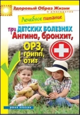 Лечебное питание при детских болезнях. Ангина, бронхит, ОРЗ, грипп, отит