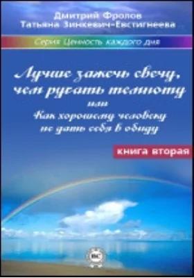 Лучше зажечь свечу, чем ругать темноту: или Как хорошему человеку не дать себя в обиду: научно-популярное издание. Книга 2