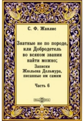 Знатные не по породе, или Добродетель во всяком звании найти можно