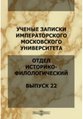 Ученые записки Императорского Московского Университета: Отдел историко-филологический: научная литература. Выпуск 22