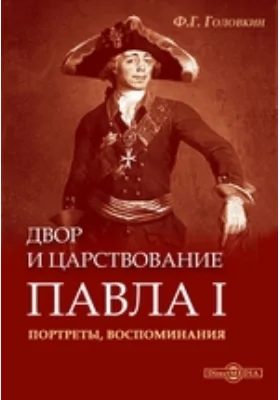 Двор и царствование Павла I. Портреты, воспоминания: документально-художественная литература