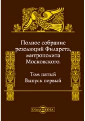 Полное собрание резолюций Филарета, митрополита Московского. Том 5, выпуск 1