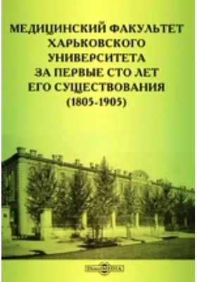 Медицинский факультет Харьковского Университета за первые сто лет его существования (1805-1905)