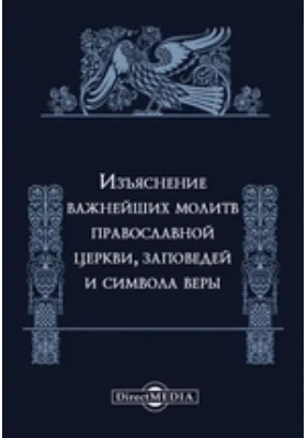 Изъяснение важнейших молитв православной церкви, заповедей и символа веры