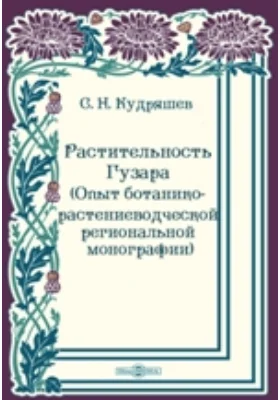 Растительность Гузара: опыт ботанико-растениеводческой региональной монографии: монография