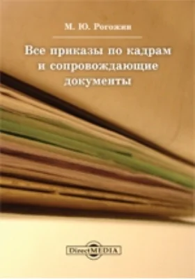 Все приказы по кадрам и сопровождающие документы: практические рекомендации: практическое пособие