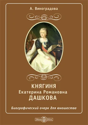 Княгиня Екатерина Романовна Дашкова: Биографический очерк для юношества, составлено А. Виноградовой: документально-художественная литература