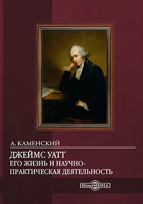 Джеймс Уатт. Его жизнь и научно-практическая деятельность