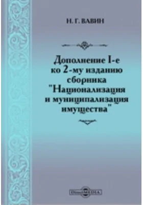 Дополнение I-ое ко 2-му изданию сборника "Национализация и муниципализация имущества"