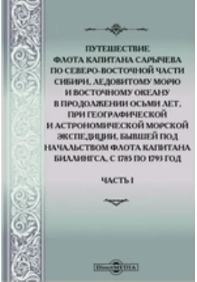 Путешествие флота капитана Сарычева по северо-восточной части Сибири, Ледовитому морю и Восточному океану в продолжении осьми лет, при географической и астрономической морской экспедиции, бывшей под начальством флота капитана Биллингса, с 1785 по 1793 год