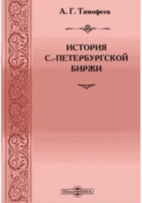 История С.-Петербургской биржи: История биржевого законодательства, устройства и деятельности учреждений С.-Петербургской биржи: научная литература