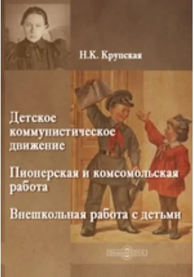 Детское коммунистическое движение. Пионерская и комсомольская работа. Внешкольная работа с детьми