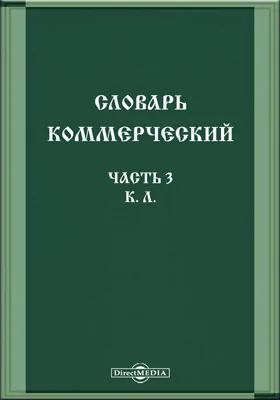 Словарь коммерческий, содержащий познание о товарах всех стран, и названиях вещей главных и новейших, относящихся до коммерции, также до домостроительства, познание художеств, рукоделий, фабрик, рудных дел, красок, пряных зелий, трав, дорогих камней и про