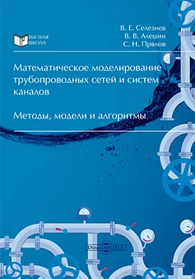 Математическое моделирование трубопроводных сетей и систем каналов: методы, модели и алгоритмы: монография