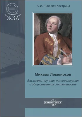 Михаил Ломоносов. Его жизнь, научная, литературная и общественная деятельность