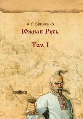 Южная Русь: очерки, исследования и заметки: монография: в 2 томах. Том 1