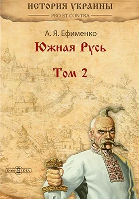 Южная Русь: очерки, исследования и заметки: монография: в 2 томах. Том 2